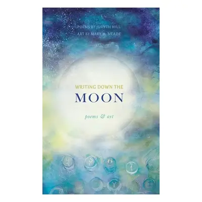 "Writing Down the Moon: Poems & Art" - "" ("Hill Judyth")(Pevná vazba)