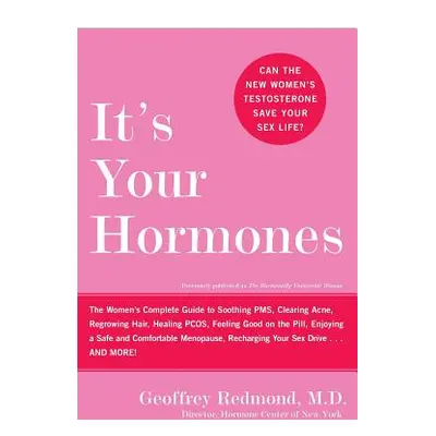 "It's Your Hormones: The Women's Complete Guide to Soothing Pms, Clearing Acne, Regrowing Hair, 