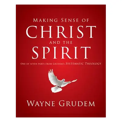 "Making Sense of Christ and the Spirit, 4: One of Seven Parts from Grudem's Systematic Theology"