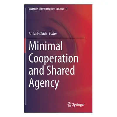 "Minimal Cooperation and Shared Agency" - "" ("Fiebich Anika")(Pevná vazba)