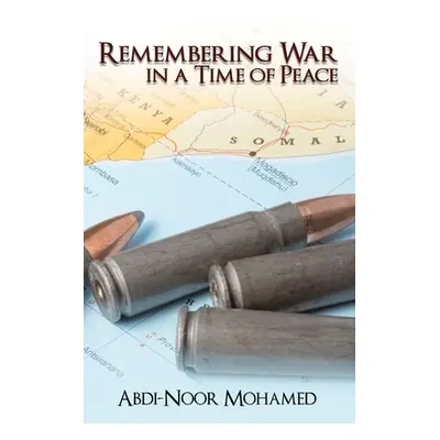 "Remembering War in a Time of Peace" - "" ("Mohamed Abdi-Noor")(Paperback)