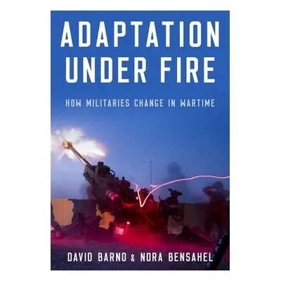 "Adaptation Under Fire: How Militaries Change in Wartime" - "" ("Barno David")(Pevná vazba)