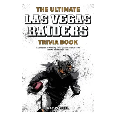 "The Ultimate Las Vegas Raiders Trivia Book: A Collection of Amazing Trivia Quizzes and Fun Fact