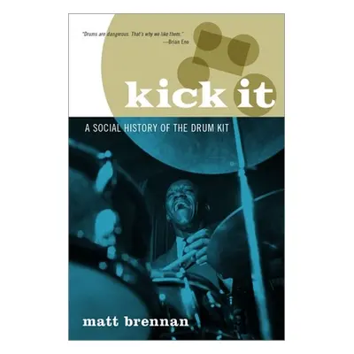 "Kick It: A Social History of the Drum Kit" - "" ("Brennan Matt")(Paperback)