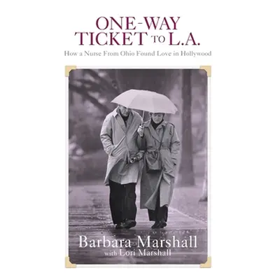 "One Way Ticket to L.A.: How A Nurse From Ohio Found Love in Hollywood" - "" ("Marshall Barbara"