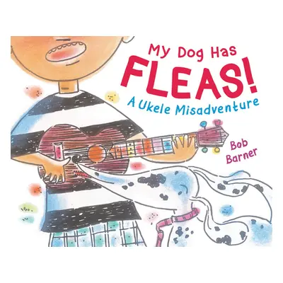 "My Dog Has Fleas: A Ukulele Misadventure" - "" ("Barner Bob")(Pevná vazba)