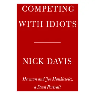 "Competing with Idiots: Herman and Joe Mankiewicz, a Dual Portrait" - "" ("Davis Nick")(Pevná va