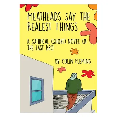 "Meatheads Say the Realest Things: A Satirical (Short) Novel of the Last Bro" - "" ("Fleming Col