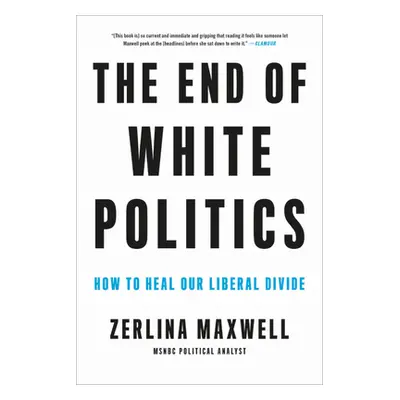 "The End of White Politics: How to Heal Our Liberal Divide" - "" ("Maxwell Zerlina")(Paperback)