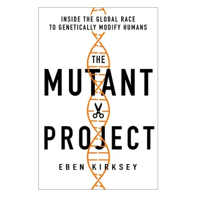 "The Mutant Project: Inside the Global Race to Genetically Modify Humans" - "" ("Kirksey Eben")(