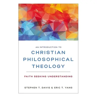 "An Introduction to Christian Philosophical Theology: Faith Seeking Understanding" - "" ("Davis 