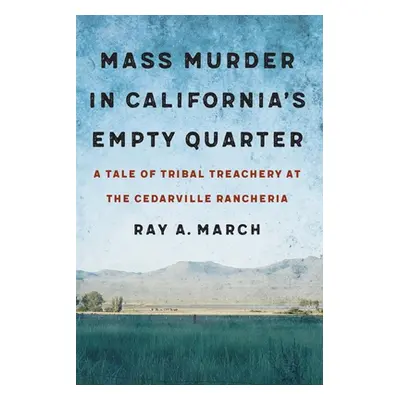 "Mass Murder in California's Empty Quarter: A Tale of Tribal Treachery at the Cedarville Rancher