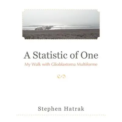 "A Statistic of One: My Walk with Glioblastoma Multiforme" - "" ("Hatrak Stephen")(Paperback)