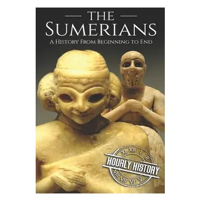 "The Sumerians: A History From Beginning to End" - "" ("History Hourly")(Paperback)