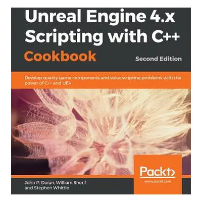 "Unreal Engine 4.x Scripting with C++ Cookbook - Second edition" - "" ("Doran John P.")(Paperbac