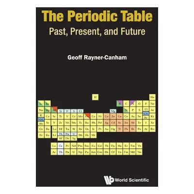 "Periodic Table, The: Past, Present, and Future" - "" ("Rayner-Canham Geoffrey")(Pevná vazba)