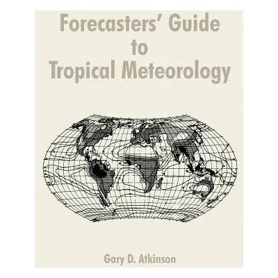 "Forecasters' Guide to Tropical Meteorology" - "" ("Atkinson Gary D.")(Paperback)