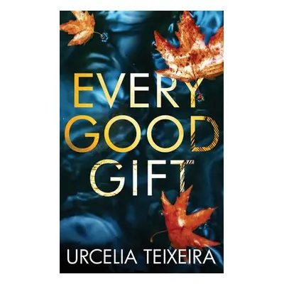 "Every Good Gift: A Contemporary Christian Mystery and Suspense Novel" - "" ("Teixeira Urcelia")