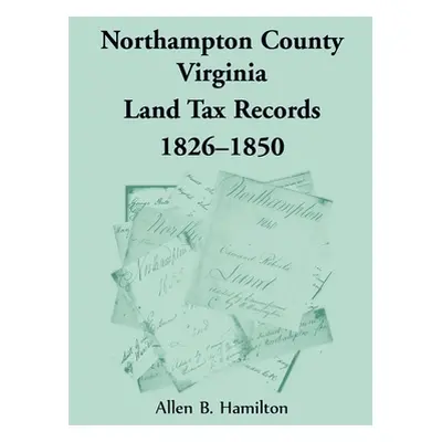 "Northampton County, Virginia Land Tax Records, 1826-1850" - "" ("Hamilton Allen B.")(Paperback)