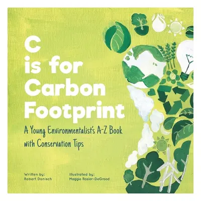 "C is for Carbon Footprint: A Young Environmentalist's A-Z Book with Conservation Tips" - "" ("R