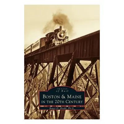 "Boston & Maine in the 20th Century" - "" ("Heald Bruce D.")(Pevná vazba)