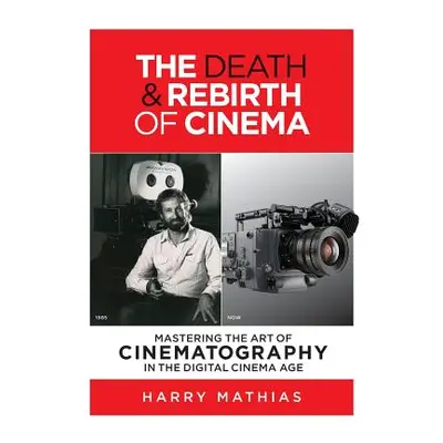 "The Death & Rebirth of Cinema: Mastering the Art of Cinematography in the Digital Cinema Age" -