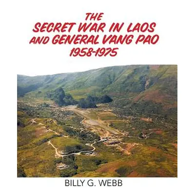 "The Secret War in Laos and General Vang Pao 1958-1975" - "" ("Webb Billy G.")(Pevná vazba)