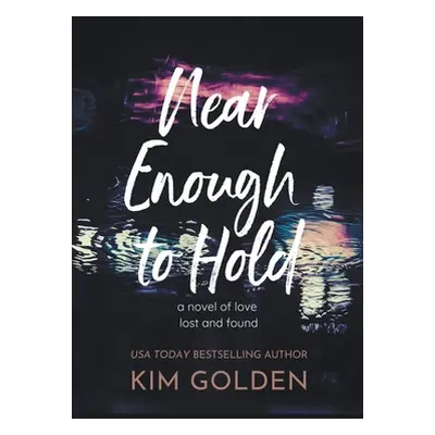 "Near Enough to Hold: A Novel of Love Lost and Found" - "" ("Golden Kim")(Paperback)