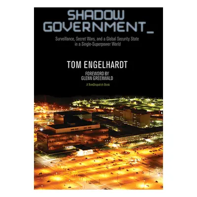 "Shadow Government: Surveillance, Secret Wars, and a Global Security State in a Single-Superpowe