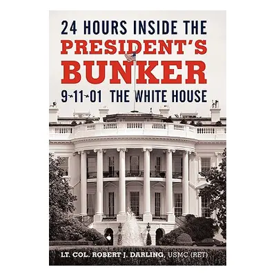 "24 Hours Inside the President's Bunker: 9-11-01: The White House" - "" ("Darling Usmc (Ret) Lt 