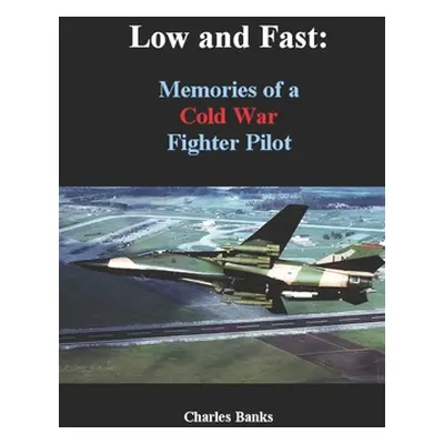 "Low and Fast: Memories of a Cold War Fighter Pilot" - "" ("Banks Charles")(Paperback)