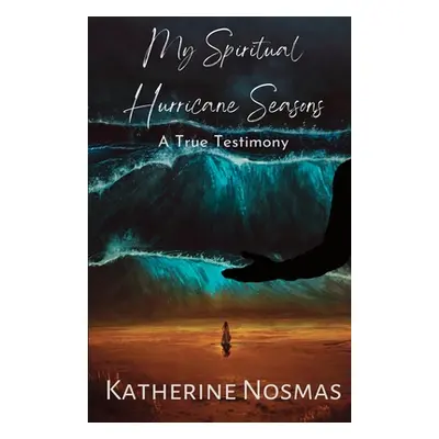 "My Spiritual Hurricane Seasons: A True Testimony" - "" ("Nosmas Katherine")(Paperback)