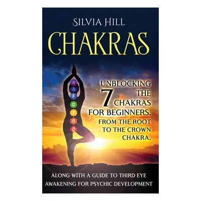 "Chakras: Unblocking the 7 Chakras for Beginners, from the Root to the Crown Chakra, along with 