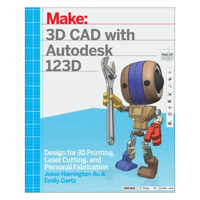 "3D CAD with Autodesk 123D: Designing for 3D Printing, Laser Cutting, and Personal Fabrication" 