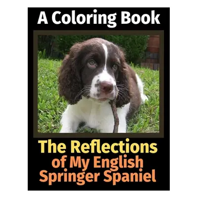 "The Reflections of My English Springer Spaniel: A Coloring Book" - "" ("Activity Books Brightvi