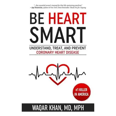 "Be Heart Smart: Understand, Treat, and Prevent Coronary Heart Disease" - "" ("Khan Waqar")(Pape