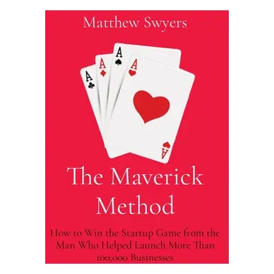 "The Maverick Method: How to Win the Startup Game from the Man Who Helped Launch More Than 100,0