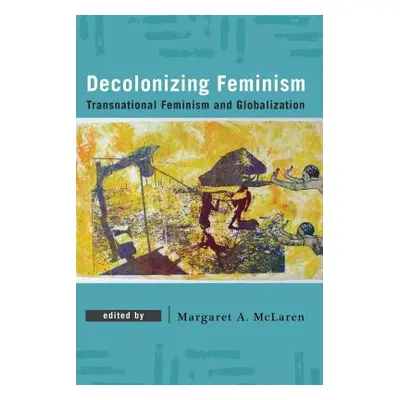 "Decolonizing Feminism: Transnational Feminism and Globalization" - "" ("McLaren Margaret A.")(P