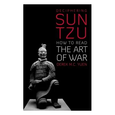 "Deciphering Sun Tzu: How to Read the Art of War" - "" ("Yuen Derek M. C.")(Pevná vazba)