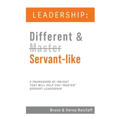 "Leadership: Different & Servant-like: A Framework of Insight That Will Help You Master Servant-