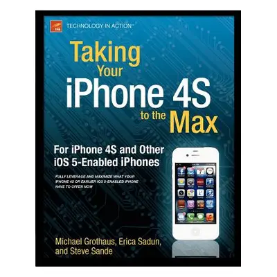 "Taking Your iPhone 4s to the Max: For iPhone 4s and Other IOS 5-Enabled Iphones" - "" ("Sadun E