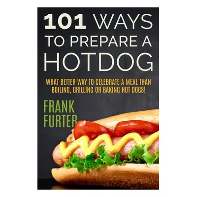 "101 Ways to Prepare a Hot Dog" - "" ("Furter Frank")(Paperback)