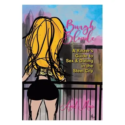 "Burgh Blonde: A Yinzer's Guide to Sex and Dating in the Steel City" - "" ("Marie April")(Pevná 