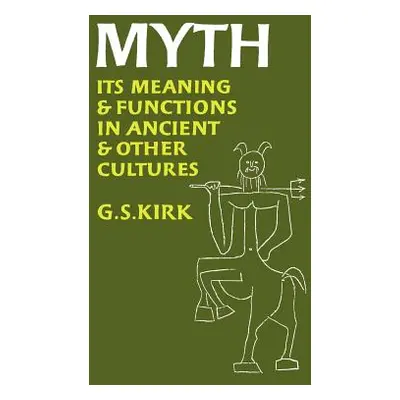 "Myth, 40: Its Meaning and Functions in Ancient and Other Cultures" - "" ("Kirk G. S.")(Paperbac