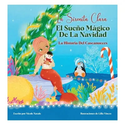 "La Sirenita Clara El Sueo Mgico De La Navidad: La Historia Del Cascanueces" - "" ("Natale Nicol