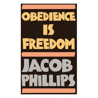 "Obedience Is Freedom" - "" ("Phillips Jacob")(Pevná vazba)