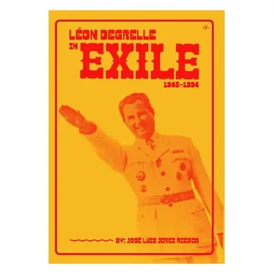 "Lon Degrelle in Exile (1945-1994)" - "" ("Luis Jerez Riesco Jos")(Pevná vazba)