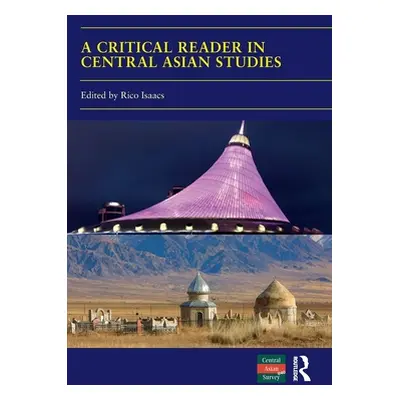 "A Critical Reader in Central Asian Studies: 40 Years of Central Asian Survey" - "" ("Isaacs Ric