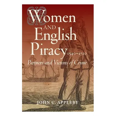 "Women and English Piracy, 1540-1720: Partners and Victims of Crime" - "" ("Appleby John C.")(Pa