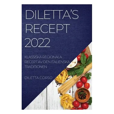 "Diletta's Recept 2022: Klassiska Regionala Recept AV Den Italienska Traditionen" - "" ("Corso D